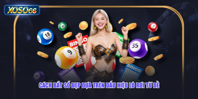 Cách bắt số đẹp dựa trên dấu hiệu lô rơi từ đề