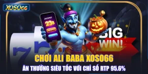 Chơi Ali Baba XOSO66 Ăn Thưởng Siêu Tốc Với Chỉ Số RTP 95.6%